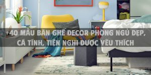 +40 Mẫu bàn ghế decor phòng ngủ đẹp, cá tính, tiện nghi được yêu thích