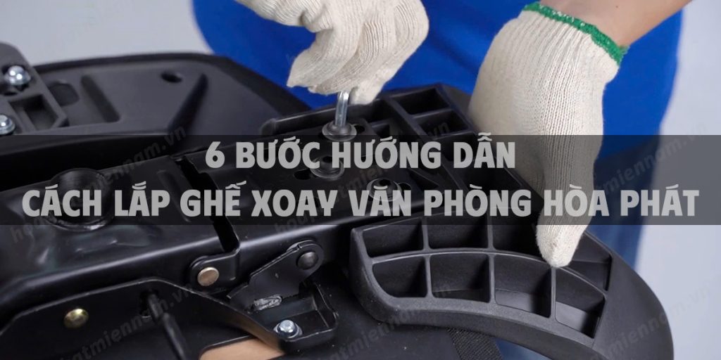 6 bước hướng dẫn cách lắp ghế xoay văn phòng Hòa Phát