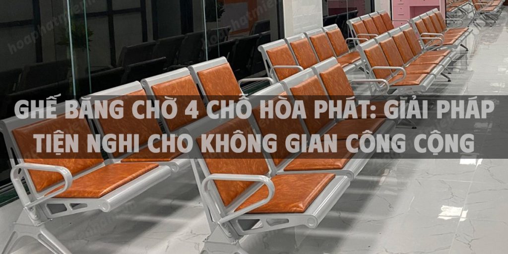 13+ Ghế băng chờ 4 chỗ Hòa Phát: Giải pháp tiện nghi cho không gian công cộng