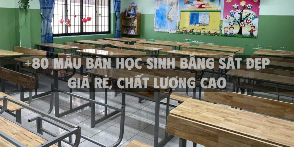 +80 mẫu bàn học sinh bằng sắt đẹp, giá rẻ, chất lượng cao