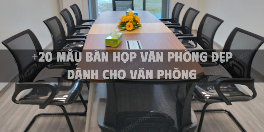 +20 Mẫu bàn họp văn phòng đẹp dành cho văn phòng