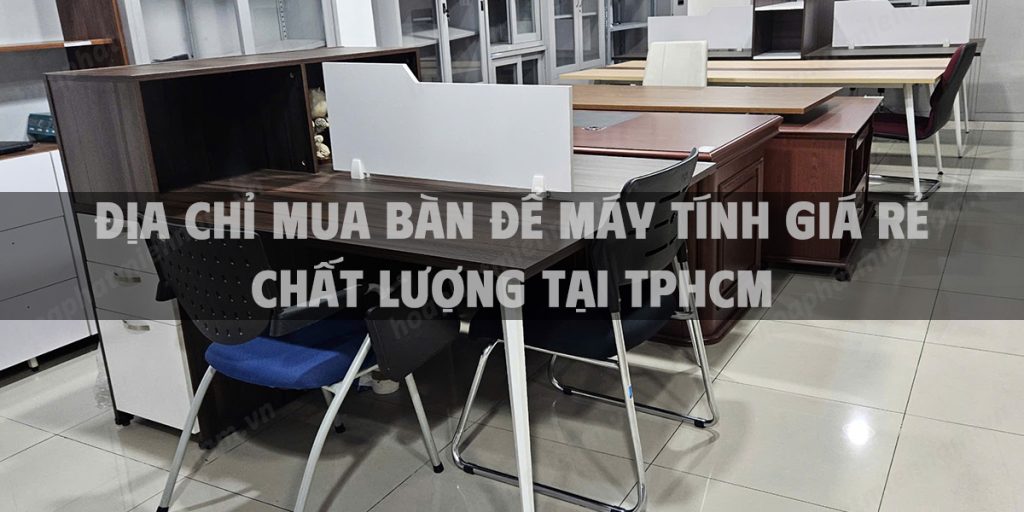 Địa chỉ mua bàn để máy tính giá rẻ, chất lượng tại TPHCM