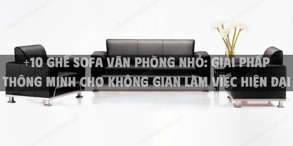 +10 Ghế Sofa Văn Phòng Nhỏ: Giải Pháp Thông Minh Cho Không Gian Làm Việc Hiện Đại