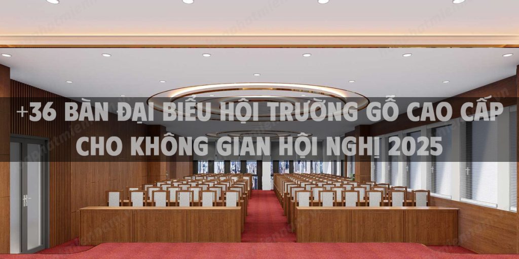 +36 Bàn đại biểu hội trường gỗ cao cấp cho không gian hội nghị 2025