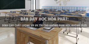 Bàn dạy học Hòa Phát: Đỉnh cao chất lượng và uy tín cho không gian học đường 2025