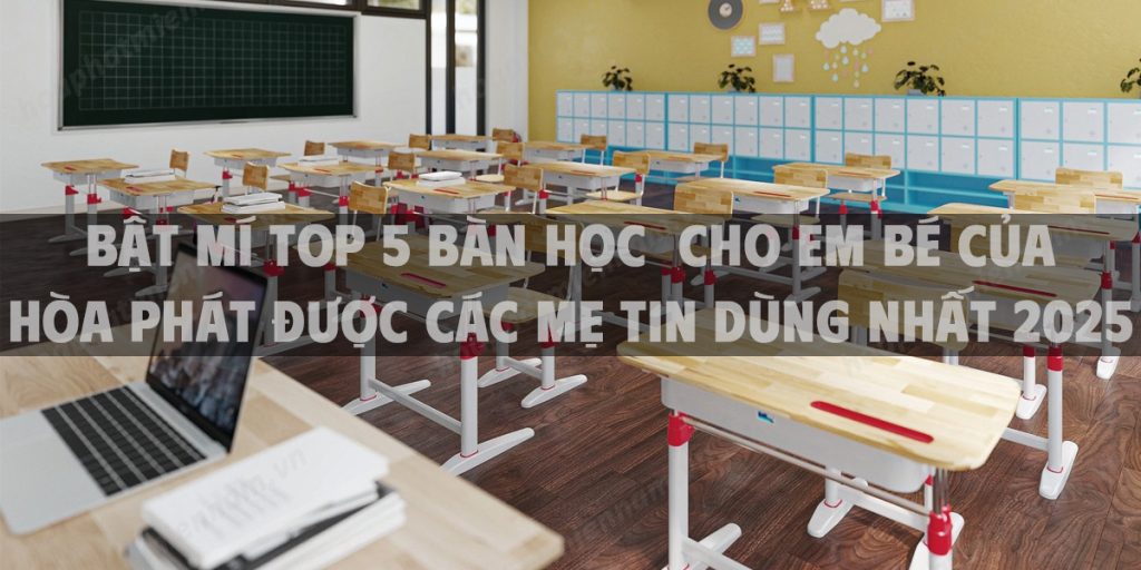 Bật mí Top 5 bàn học cho em bé của Hòa Phát được các mẹ tin dùng nhất 2025