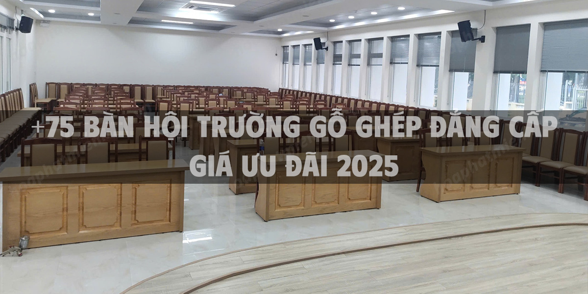 +75 Bàn hội trường gỗ ghép đẳng cấp giá ưu đãi 2025