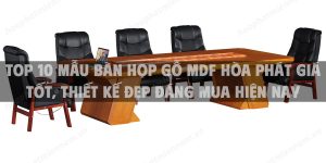 Top 10 mẫu bàn họp gỗ MDF Hòa Phát giá tốt, thiết kế đẹp đáng mua hiện nay