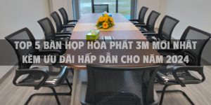 Top 5 bàn họp Hòa Phát 3m mới nhât kèm ưu đãi hấp dẫn cho năm 2024