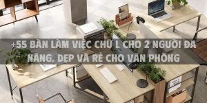 +55 Bàn làm việc chữ L cho 2 người đa năng, đẹp và rẻ cho văn phòng