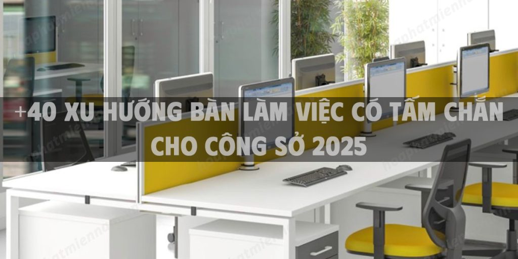 +40 xu hướng bàn làm việc có tấm chắn cho công sở 2025