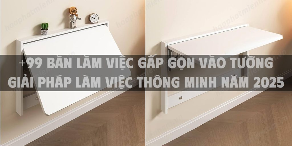 +99 Bàn làm việc gấp gọn vào tường - giải pháp làm việc thông minh năm 2025