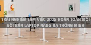 Trải nghiệm làm việc 2025 hoàn toàn mới với bàn laptop nâng hạ thông minh