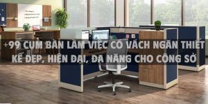 +99 Cụm bàn làm việc có vách ngăn thiết kế đẹp, hiện đại, đa năng cho công sở 2025