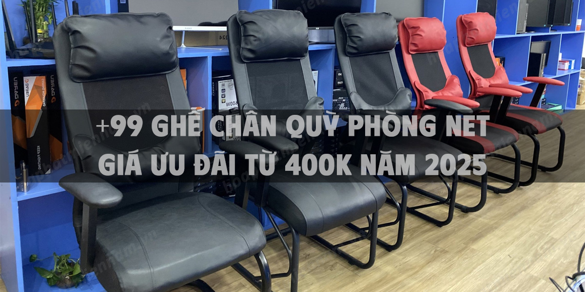+99 Ghế chân quỳ phòng net giá ưu đãi từ 400k năm 2025