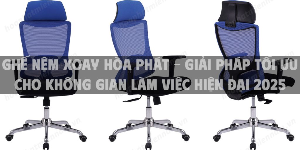 Ghế nệm xoay Hòa Phát - Giải pháp tối ưu cho không gian làm việc hiện đại 2025