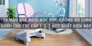 +34 Mẫu ghế ngồi học đẹp, chống gù lưng dành cho trẻ cấp 1-2-3 hot nhất hiện nay