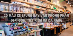 20 Mẫu kệ trưng bày văn phòng phẩm đẹp, gọn, tiết kiệm và đa năng