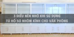 3 điều nên nhớ khi sử dụng tủ hồ sơ nhôm kính cho văn phòng