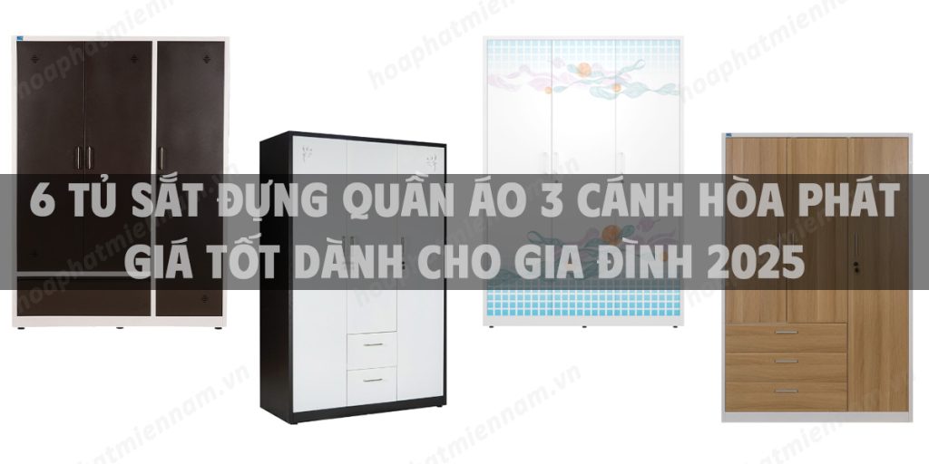 6 Chiếc tủ sắt đựng quần áo 3 cánh Hòa Phát giá tốt dành cho gia đình 2025