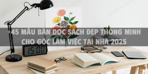 +45 Mẫu bàn đọc sách đẹp thông minh cho góc làm việc tại nhà 2025