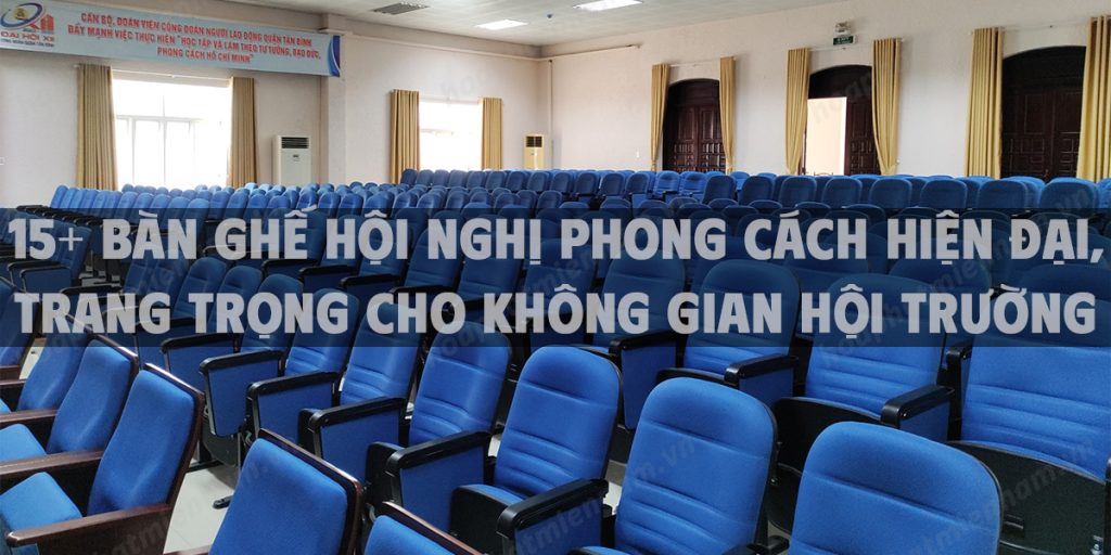 15+ Bàn ghế hội nghị phong cách hiện đại, trang trọng cho không gian hội trường 2025