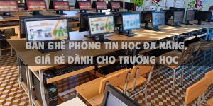 Bàn ghế phòng tin học đa năng, giá rẻ dành cho trường học