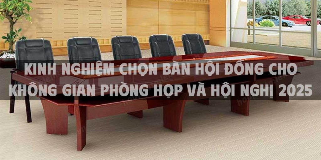 Kinh nghiệm chọn bàn hội đồng cho không gian phòng họp và hội nghị 2025