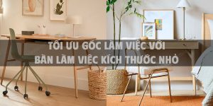 Tối ưu góc làm việc với bàn làm việc kích thước nhỏ