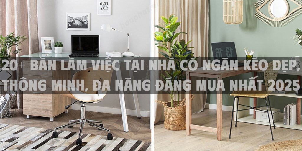 20+ bàn làm việc tại nhà có ngăn kéo đẹp, thông minh, đa năng đáng mua nhất 2025