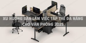 Xu hướng bàn làm việc tập thể đa năng cho văn phòng 2025