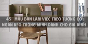 45+ Mẫu bàn làm việc treo tường có ngăn kéo thông minh dành cho gia đình 2025
