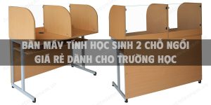 Bàn máy tính học sinh 2 chỗ ngồi giá rẻ dành cho trường học