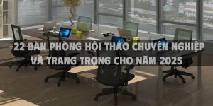 +22 Bàn phòng hội thảo chuyên nghiệp và trang trọng cho năm 2025