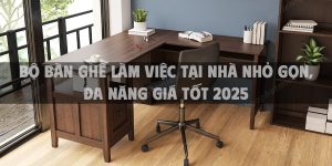 Bộ bàn ghế làm việc tại nhà nhỏ gọn, đa năng giá tốt 2025