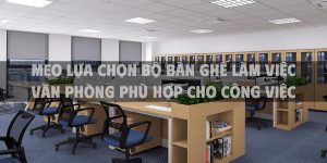 Mẹo lựa chọn bộ bàn ghế làm việc văn phòng phù hợp cho công việc