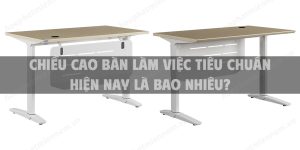 Chiều cao bàn làm việc tiêu chuẩn hiện nay là bao nhiêu?