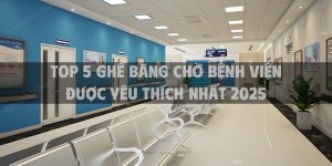 Top 5 ghế băng chờ bệnh viện được yêu thích nhất 2025