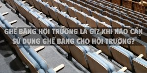 Ghế băng hội trường là gì? Khi nào cần sử dụng ghế băng cho hội trường?