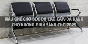 Mẫu ghế chờ bọc da cao cấp, đa năng cho không gian sảnh chờ 2025