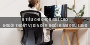 5 Tiêu chí chọn ghế cho người thoát vị đĩa đệm ngồi giảm đau lưng