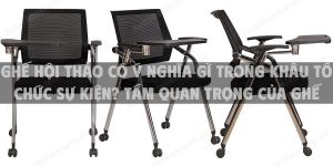Ghế hội thảo có ý nghĩa gì trong khâu tổ chức sự kiện? tầm quan trọng của ghế hội trường