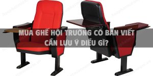 Mua ghế hội trường có bàn viết cần lưu ý điều gì?