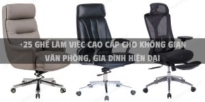 +25 Ghế làm việc cao cấp cho không gian văn phòng, gia đình hiện đại