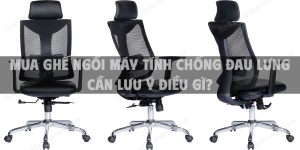 Mua ghế ngồi máy tính chống đau lưng cần lưu ý điều gì?