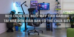 Mẹo chọn ghế ngồi máy tính Gaming tại nhà đơn giản bạn có thể chưa biết