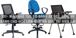 101+ Mẫu ghế tựa có bánh xe đẹp, gọn, rẻ dành cho góc làm việc và giải trí hiện đại