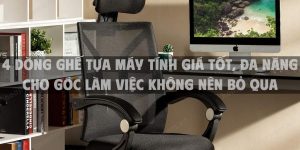 4 Dòng ghế tựa máy tính giá tốt, đa năng cho góc làm việc không nên bỏ qua