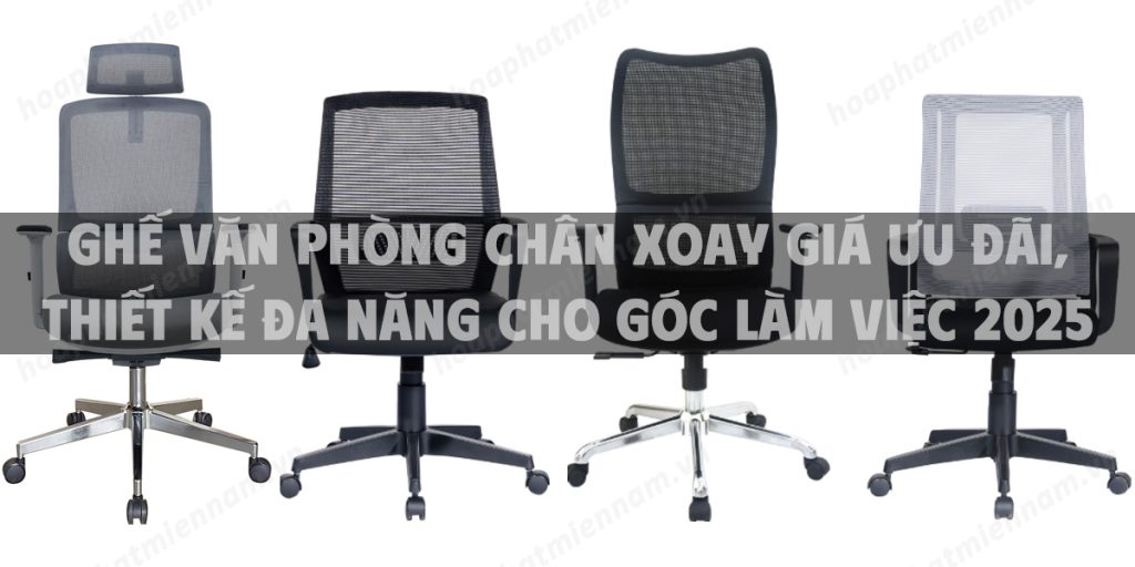 Ghế văn phòng chân xoay giá ưu đãi, thiết kế đa năng cho góc làm việc 2025