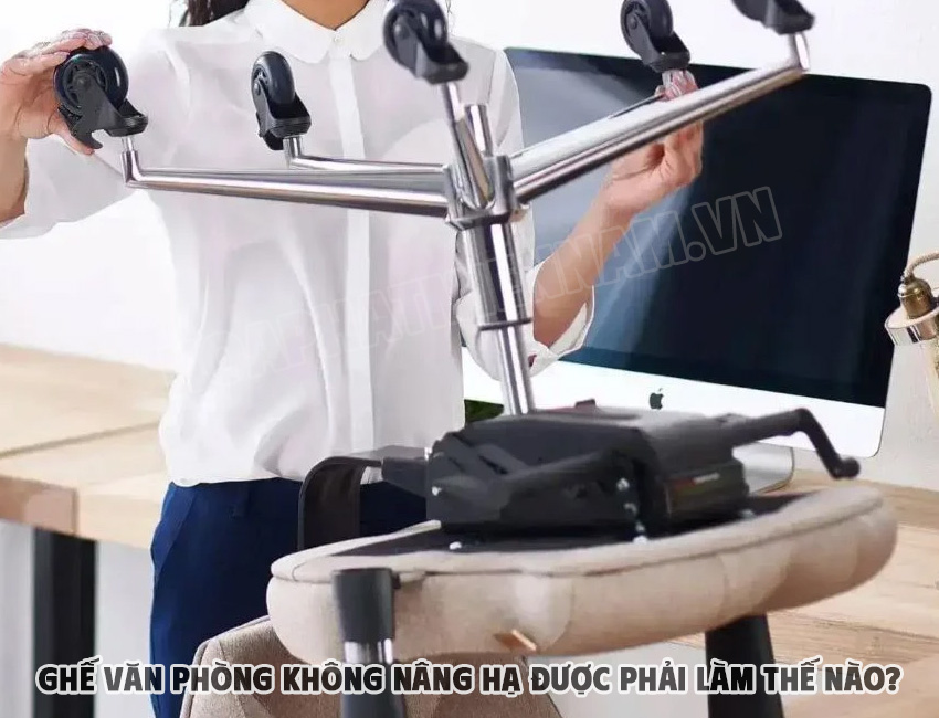 Tự Kiểm Tra Ghế Văn Phòng Không Nâng Hạ Được